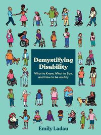 Cover image for Demystifying Disability: What to Know, What to Say, and How to Be an Ally