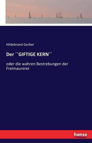 Der GIFTIGE KERN: oder die wahren Bestrebungen der Freimaurerei