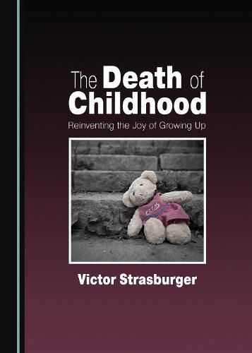 Cover image for The Death of Childhood: Reinventing the Joy of Growing Up