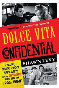 Cover image for Dolce Vita Confidential: Fellini, Loren, Pucci, Paparazzi, and the Swinging High Life of 1950s Rome