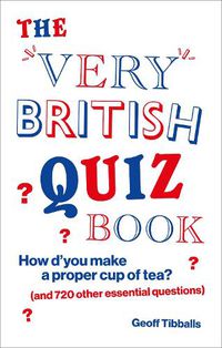 Cover image for The Very British Quiz Book: How d'you make a proper cup of tea? (and 720 other essential questions)