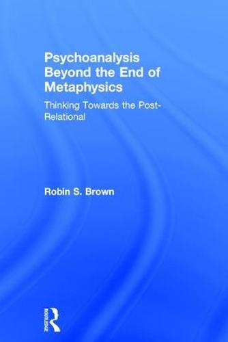 Psychoanalysis Beyond the End of Metaphysics: Thinking Towards the Post-Relational