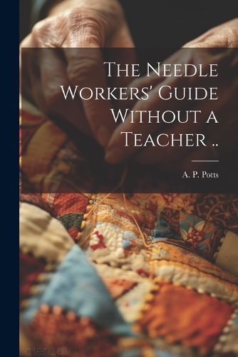 Cover image for The Needle Workers' Guide Without a Teacher ..