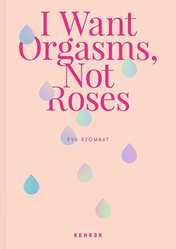 Cover image for I Want Orgasms, Not Roses