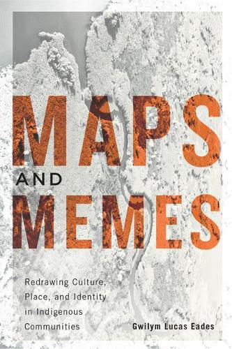 Cover image for Maps and Memes: Redrawing Culture, Place, and Identity in Indigenous Communities