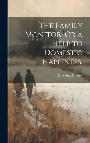 Cover image for The Family Monitor, Or a Help to Domestic Happiness.