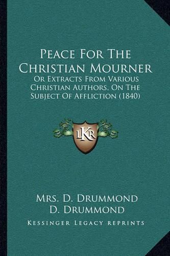 Peace for the Christian Mourner: Or Extracts from Various Christian Authors, on the Subject of Affliction (1840)