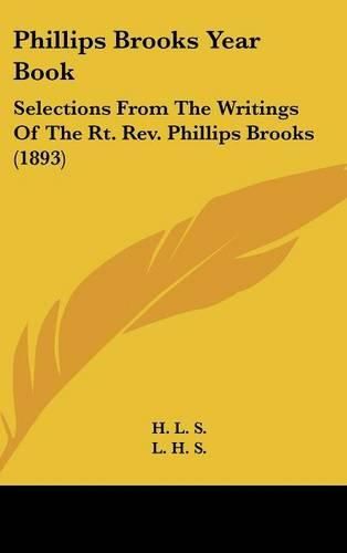 Phillips Brooks Year Book: Selections from the Writings of the Rt. REV. Phillips Brooks (1893)