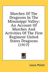 Cover image for Marches of the Dragoons in the Mississippi Valley: An Account of Marches and Activities of the First Regiment United States Dragoons (1917)