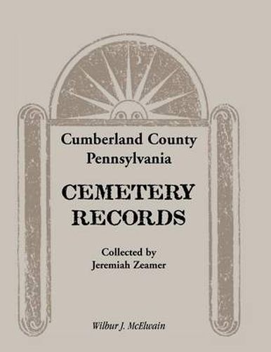 Cover image for Cumberland County, Pennsylvania Cemetery Records Collected by Jeremiah Zeamer