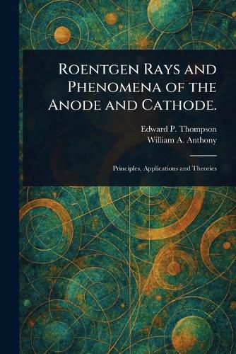 Cover image for Roentgen Rays and Phenomena of the Anode and Cathode.