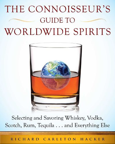 Cover image for The Connoisseur's Guide to Worldwide Spirits: Selecting and Savoring Whiskey, Vodka, Scotch, Rum, Tequila . . . and Everything Else