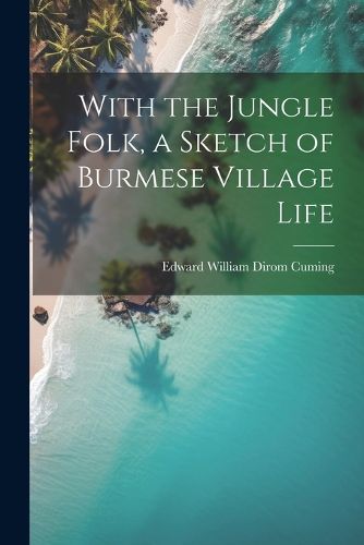 Cover image for With the Jungle Folk, a Sketch of Burmese Village Life