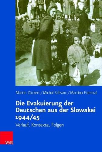 Cover image for Die Evakuierung der Deutschen aus der Slowakei 1944/45: Verlauf, Kontexte, Folgen