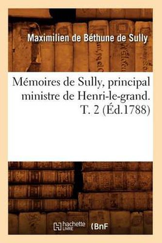 Memoires de Sully, Principal Ministre de Henri-Le-Grand. T. 2 (Ed.1788)