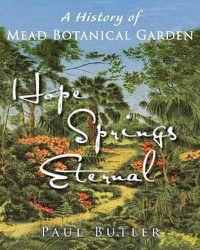 Cover image for Hope Springs Eternal: A History of Mead Botanical Garden