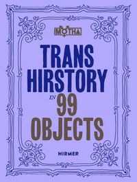 Cover image for Trans Hirstory in 99 Objects