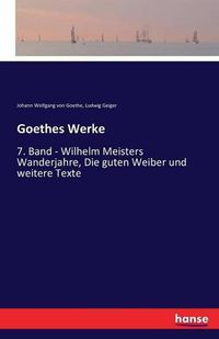 Cover image for Goethes Werke: 7. Band - Wilhelm Meisters Wanderjahre, Die guten Weiber und weitere Texte