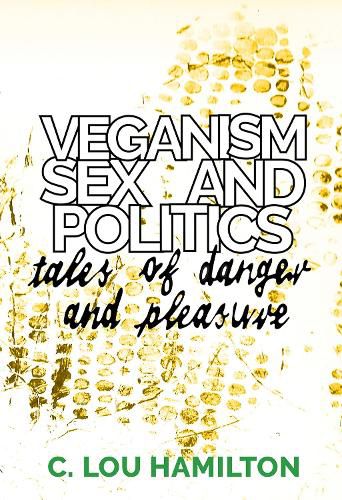 Cover image for Veganism, Sex and Politics: Tales of Danger and Pleasure