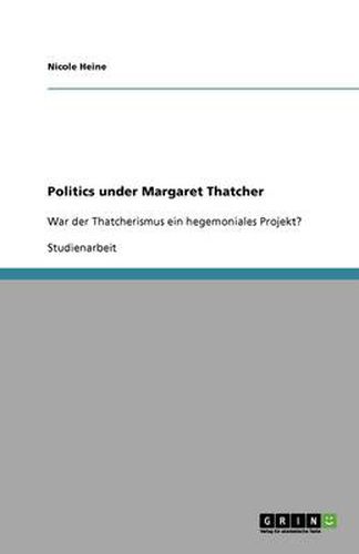 Cover image for Politics under Margaret Thatcher: War der Thatcherismus ein hegemoniales Projekt?