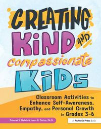 Cover image for Creating Kind and Compassionate Kids: Classroom Activities to Enhance Self-Awareness, Empathy, and Personal Growth in Grades 3-6