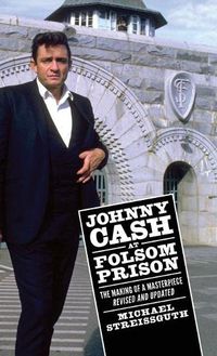 Cover image for Johnny Cash at Folsom Prison: The Making of a Masterpiece, Revised and Updated