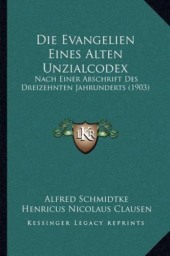 Cover image for Die Evangelien Eines Alten Unzialcodex: Nach Einer Abschrift Des Dreizehnten Jahrunderts (1903)