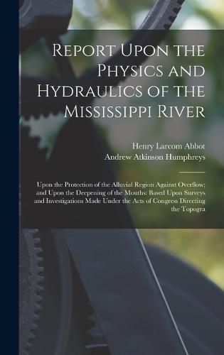 Report Upon the Physics and Hydraulics of the Mississippi River