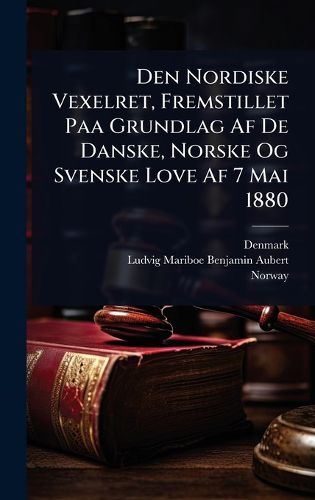 Cover image for Den Nordiske Vexelret, Fremstillet Paa Grundlag Af De Danske, Norske Og Svenske Love Af 7 Mai 1880