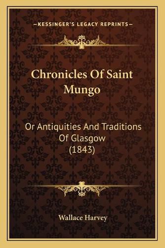 Cover image for Chronicles of Saint Mungo: Or Antiquities and Traditions of Glasgow (1843)