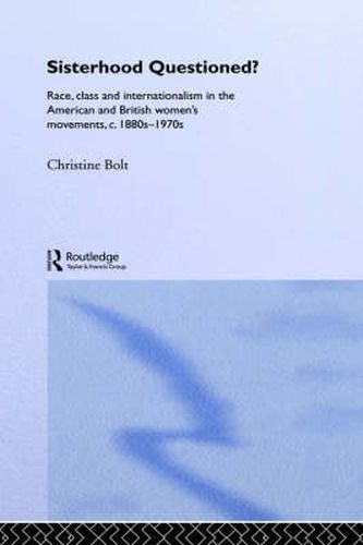 Cover image for Sisterhood Questioned?: Race, class and internationalism in the American and British women's movements, c. 1880s-1970s