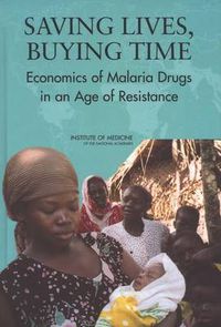 Cover image for Saving Lives, Buying Time: Economics of Malaria Drugs in an Age of Resistance