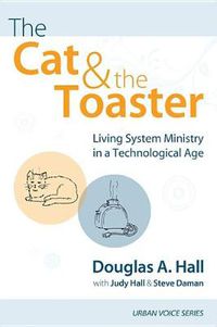 Cover image for The Cat and the Toaster: Living System Ministry in a Technological Age