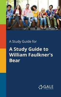 Cover image for A Study Guide for A Study Guide to William Faulkner's Bear