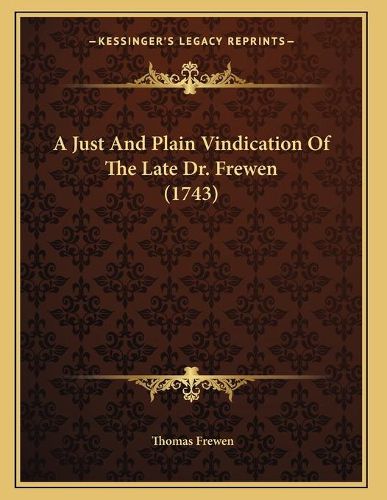 Cover image for A Just and Plain Vindication of the Late Dr. Frewen (1743)