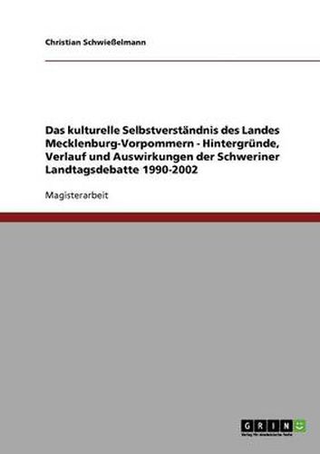 Cover image for Das kulturelle Selbstverstandnis des Landes Mecklenburg-Vorpommern - Hintergrunde, Verlauf und Auswirkungen der Schweriner Landtagsdebatte 1990-2002