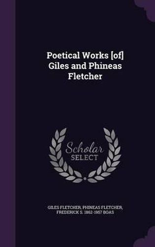 Poetical Works [Of] Giles and Phineas Fletcher