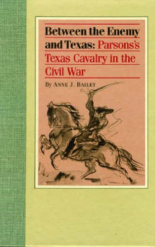 Between the Enemy and Texas: Parson's Texas Cavalry in the Civil War.