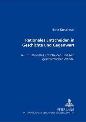 Cover image for Rationales Entscheiden in Geschichte Und Gegenwart: Teil 1: Rationales Entscheiden Und Sein Geschichtlicher Wandel
