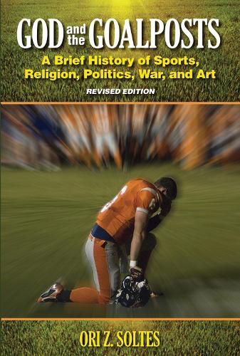 Cover image for God and the Goalposts: A Brief History of Sports, Religion, Politics, War and Art