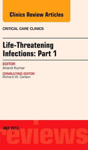 Cover image for Life-Threatening Infections: Part 1, An Issue of Critical Care Clinics