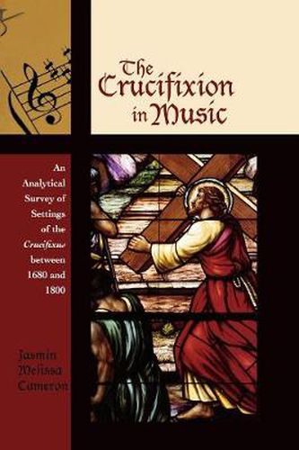 Cover image for The Crucifixion in Music: An Analytical Survey of Settings of the Crucifixus between 1680 and 1800