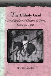 Cover image for The Unholy Grail: A Social Reading of Chretien de Troyes's 'Conte du Graal