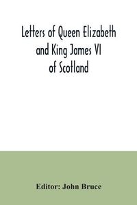 Cover image for Letters of Queen Elizabeth and King James VI of Scotland