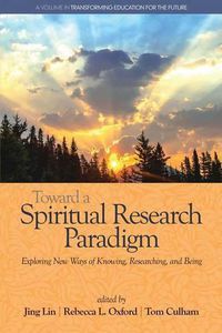 Cover image for Toward a Spiritual Research Paradigm: Exploring New Ways of Knowing, Researching and Being