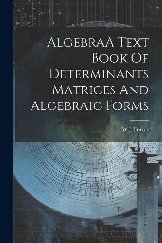 Cover image for AlgebraA Text Book Of Determinants Matrices And Algebraic Forms