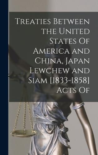 Cover image for Treaties Between the United States Of America and China, Japan Lewchew and Siam [1833-1858] Acts Of