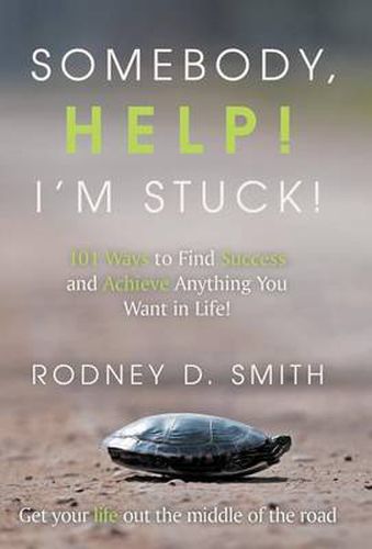 Cover image for Somebody, Help! I'm Stuck!: 101 Ways to Find Success and Achieve Anything You Want in Life!