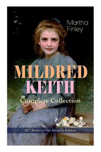 Cover image for MILDRED KEITH Complete Series - All 7 Books in One Premium Edition: Timeless Children Classics: Mildred Keith, Mildred at Roselands, Mildred and Elsie, Mildred at Home...