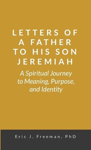 Cover image for Letters of a Father to His Son Jeremiah- A Spiritual Journey to Meaning, Purpose, and Identity